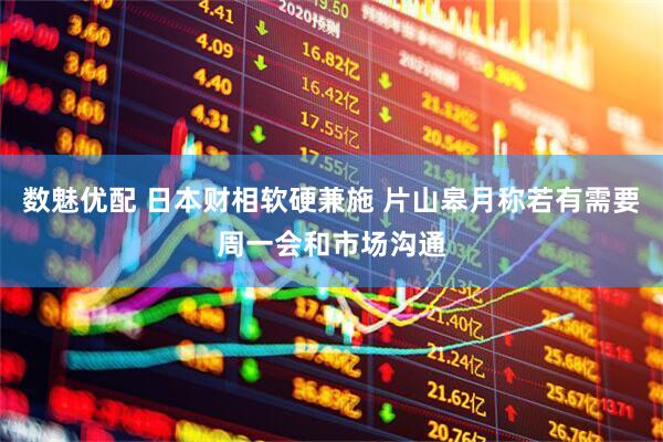数魅优配 日本财相软硬兼施 片山皋月称若有需要周一会和市场沟通