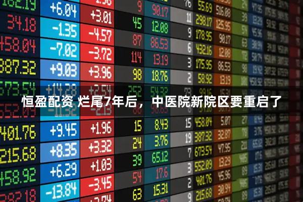 恒盈配资 烂尾7年后，中医院新院区要重启了