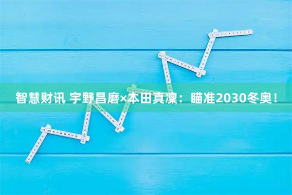 智慧财讯 宇野昌磨×本田真凜:瞄准2030冬奥!